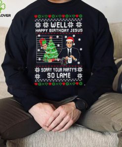 Well Happy Birthday Jesus sorry your party’s so lame Christmas ugly shirt