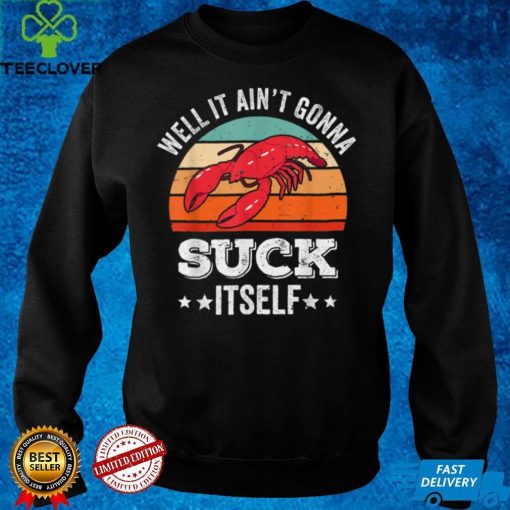 Well It Ain't Gonna Suck Itself Cajun Crawfish Boil Vintage T Shirt