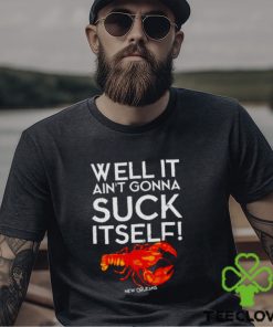 Well It Ain’t Gonna Suck Itself Lobster New Orleans Shirt