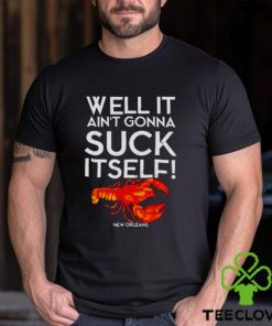 Well It Ain’t Gonna Suck Itself Lobster New Orleans Shirt