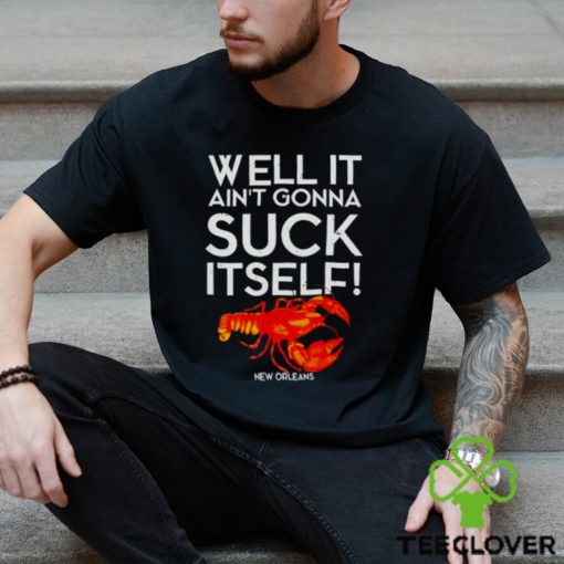 Well It Ain’t Gonna Suck Itself Lobster New Orleans Shirt