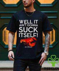 Well It Ain’t Gonna Suck Itself Lobster New Orleans Shirt