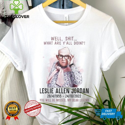 Well Shit What Are Yall Doing Leslie Allen Jordan 1955 2022 You Will Be Missed My Dear Legend Shirt