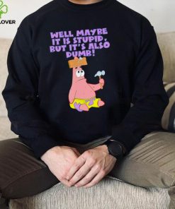 Well maybe it is stupid but it’s also dumb patrick star shirt