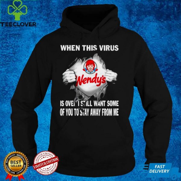 Wendy’s when this virus is over I still want some of you hoodie, sweater, longsleeve, shirt v-neck, t-shirt