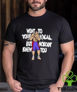 Went To Your Local But Nobody Knew You Shirt