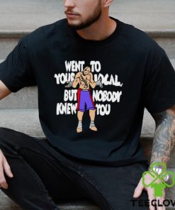 Went To Your Local But Nobody Knew You Shirt