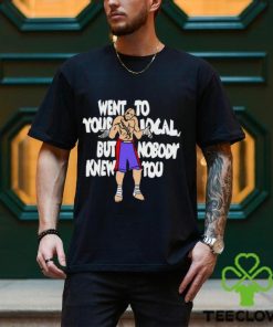 Went To Your Local But Nobody Knew You Shirt
