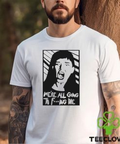 We’re All Going To Fucking Die T shirt 2 We’re All Going To Fucking Die T shirt