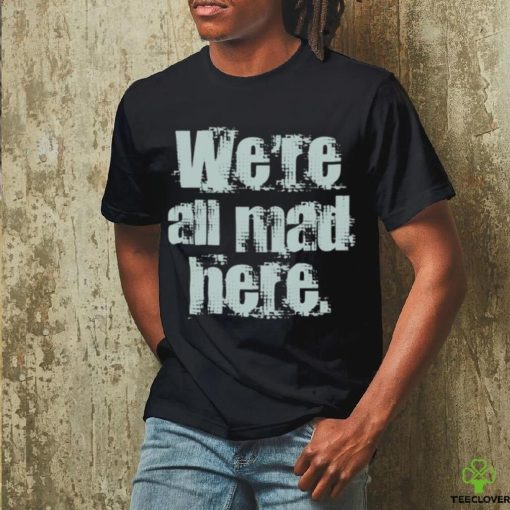 We’re All Mad Here Far Cry shirt