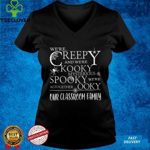 Were Creepy And Were Kooky Mysterious Spooky Were Altogether Ooky Our Classroom Family Shirt