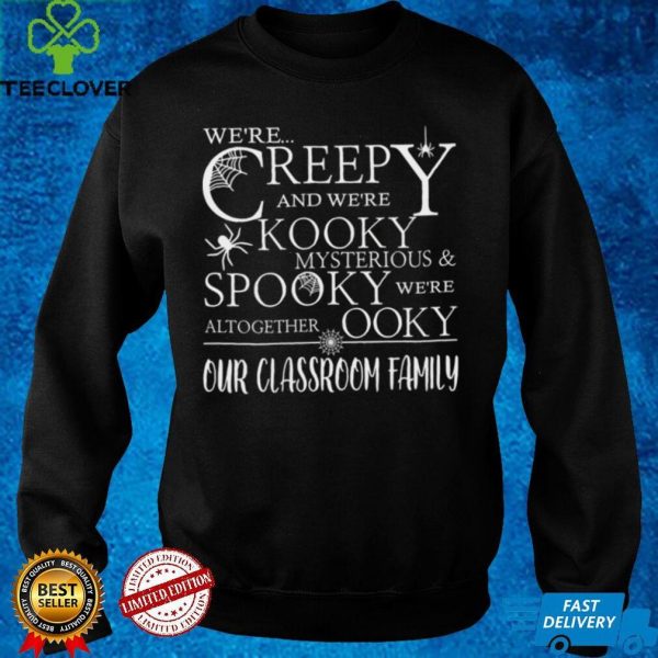 Were Creepy And Were Kooky Mysterious Spooky Were Altogether Ooky Our Classroom Family Shirt