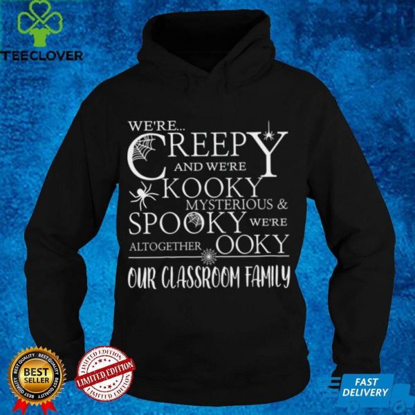 Were Creepy And Were Kooky Mysterious Spooky Were Altogether Ooky Our Classroom Family Shirt