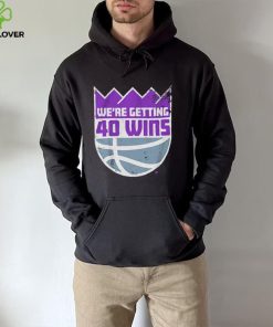 We’re Getting 40 Wins Sacramento Basketball Shirt