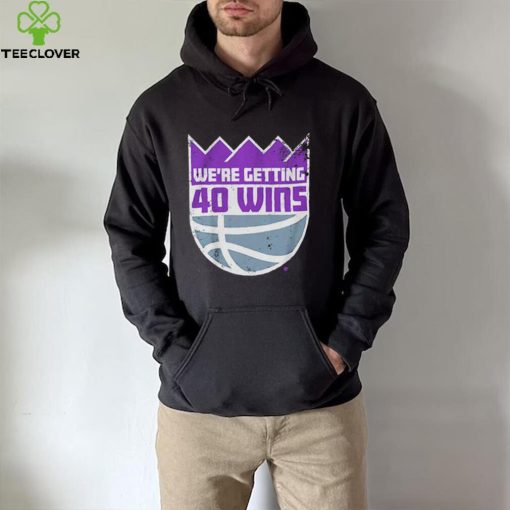 We’re Getting 40 Wins Sacramento Basketball Shirt