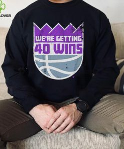 We’re Getting 40 Wins Sacramento Basketball Shirt