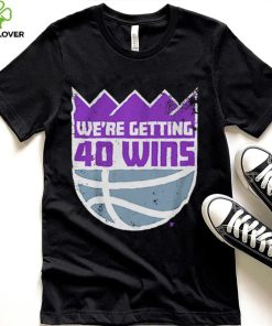 We’re Getting 40 Wins Sacramento Basketball Shirt