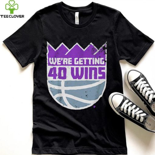 We’re Getting 40 Wins Sacramento Basketball Shirt