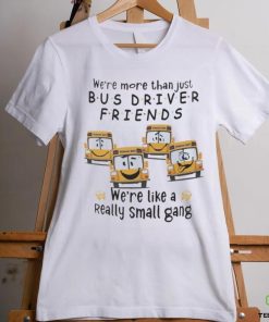 Were More Than Just Bus Driver Friends School Bus Shirt
