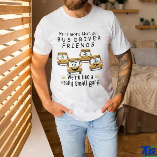 Were More Than Just Bus Driver Friends School Bus Shirt