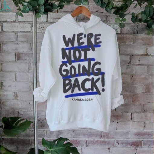 We’re Not Going Back Kamala Harris 2024 Vote Kamala T hoodie, sweater, longsleeve, shirt v-neck, t-shirt