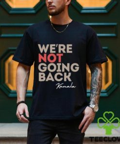 We’re Not Going Back Kamala Shirt