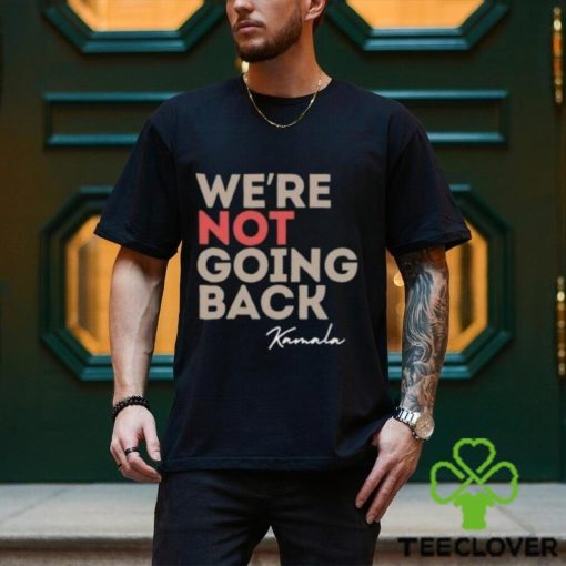 We’re Not Going Back Kamala Shirt
