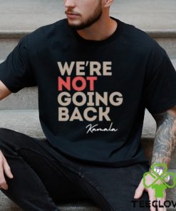 We’re Not Going Back Kamala Shirt