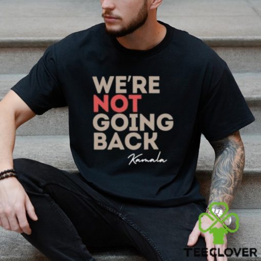 We’re Not Going Back Kamala Shirt