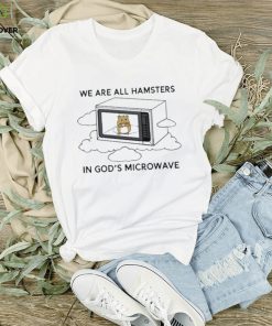 We’re all hamsters in god’s microwave funny hoodie, sweater, longsleeve, shirt v-neck, t-shirt