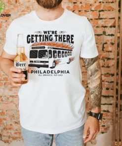 We’re getting there Philadelphia all brakes no gas shirt