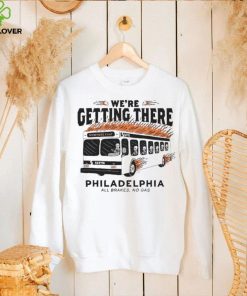 We’re getting there Philadelphia all brakes no gas hoodie, sweater, longsleeve, shirt v-neck, t-shirt