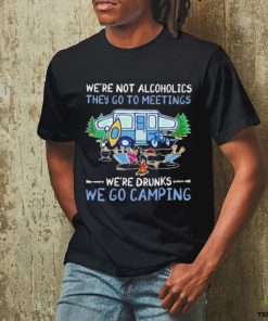 We’re not alcoholics they go to meetings we’re drinks we go camping shirt