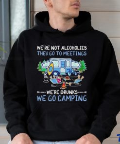 We’re not alcoholics they go to meetings we’re drinks we go camping shirt 1 We’re not alcoholics they go to meetings we’re drinks we go camping shirt