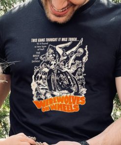 Werewolves on Wheels this gang thought it was tough shirt