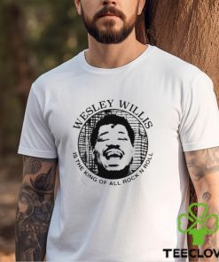 Wesley Willis Is The King Of All Rock N Roll Shirt