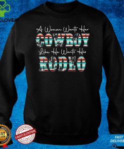 Western A Woman Wants Her Cowboy Like He Wants His Rodeo T Shirt