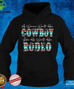 Western A Woman Wants Her Cowboy Like He Wants His Rodeo T Shirt