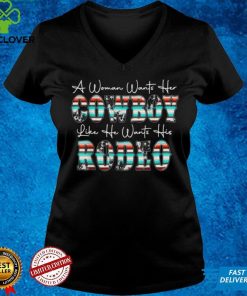 Western A Woman Wants Her Cowboy Like He Wants His Rodeo T Shirt
