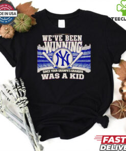 We’ve been winning since your grandpa’s grandpa was a kid New York Yankees shirt