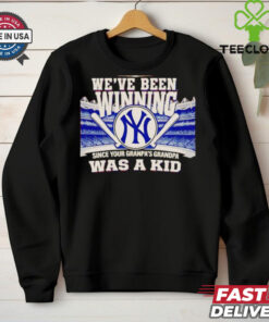 We’ve been winning since your grandpa’s grandpa was a kid New York Yankees shirt