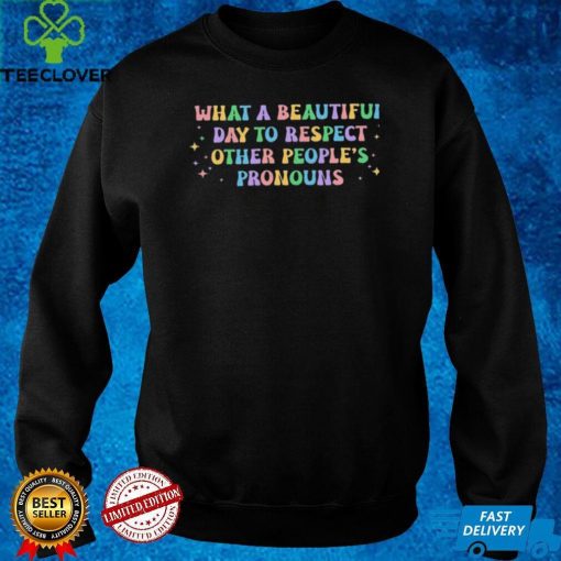 What A Beautiful Day to Respect Other People’s Pronouns Lgbt Rights T Shirts