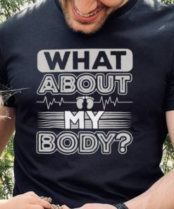 What About My Body Conservative 2022 Funny Shirt