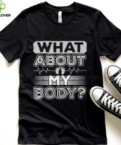 What About My Body Conservative 2022 Funny Shirt 2 What About My Body Conservative 2022 Funny Shirt