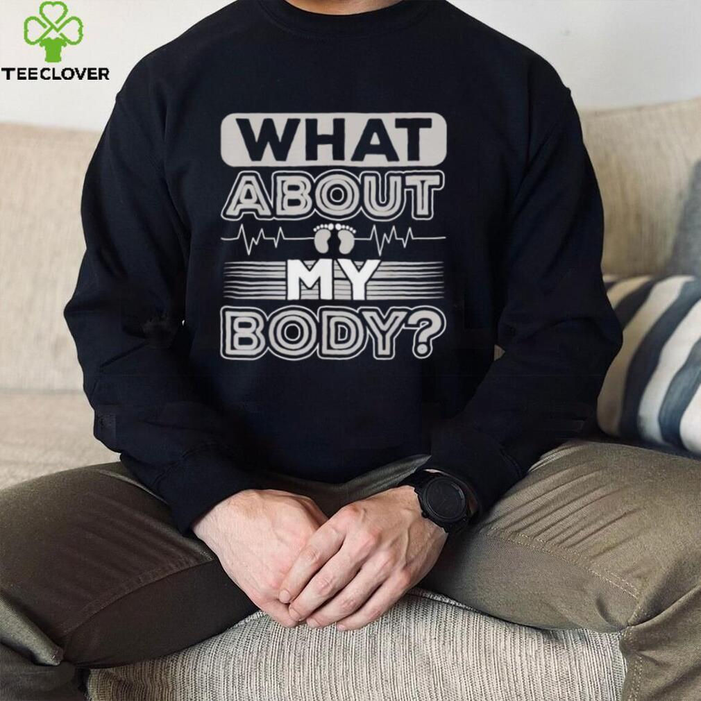 What About My Body Conservative 2022 Funny Shirt What About My Body Conservative 2022 Funny Shirt