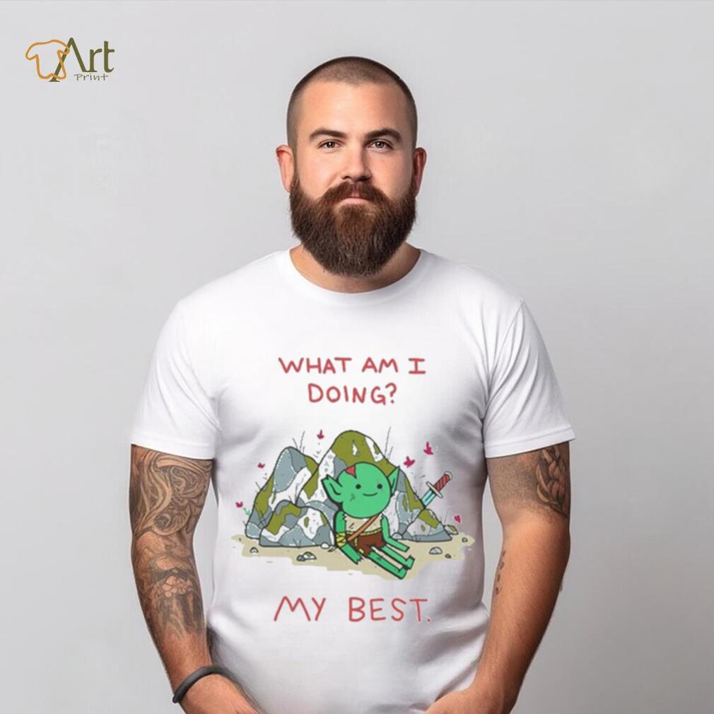What Am I Doing My Best Shirt What Am I Doing My Best Shirt