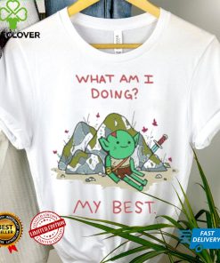 What Am I Doing My Best Shirt 4 What Am I Doing My Best Shirt