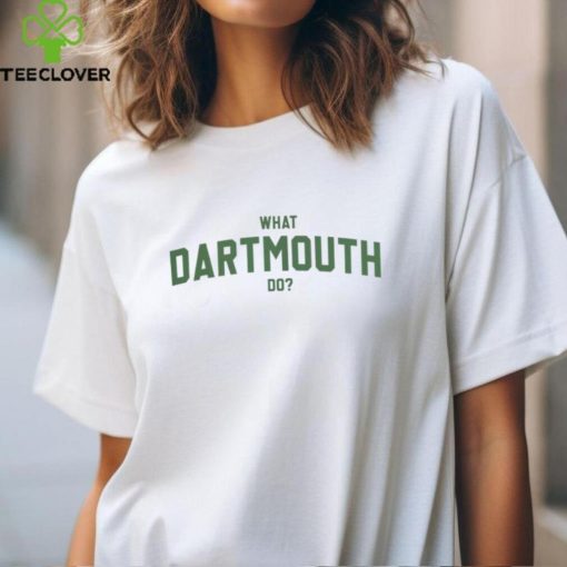 What Dartmouth Do Shirt