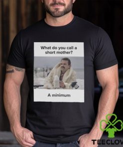 What Do You Call A Short Mother A Minimum Meme Shirt