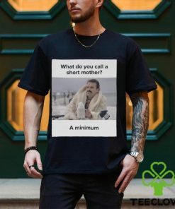 What Do You Call A Short Mother A Minimum Meme Shirt